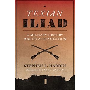 University of Texas Press Texian Iliad: A Military History of the Texas Revolution, 1835-1836 University of Texas Press Texian Iliad: A Military History of the Texas Revolution, 1835-1836