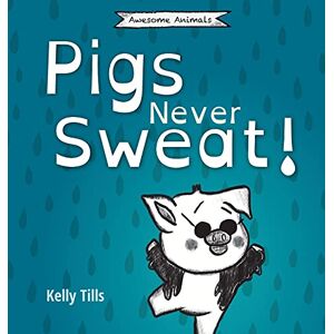 Tills, Kelly Pigs Never Sweat: A light-hearted book on how pigs cool down (Awesome Animals) Tills, Kelly Pigs Never Sweat: A light-hearted book on how pigs cool down (Awesome Animals)