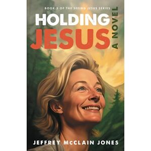 Jones, Jeffrey McClain HOLDING JESUS: 5 (Seeing Jesus) Jones, Jeffrey McClain HOLDING JESUS: 5 (Seeing Jesus)