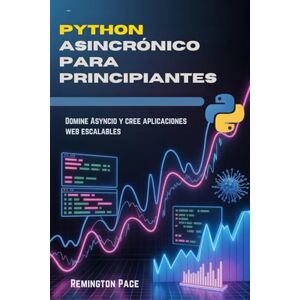 Remington Python asincrónico para principiantes: Domine Asyncio y cree aplicaciones web escalables Remington Python asincrónico para principiantes: Domine Asyncio y cree aplicaciones web escalables
