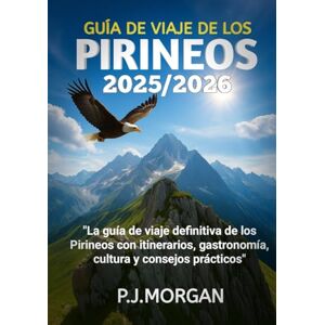 Morgan, P.J Guía de viaje de los Pirineos 2025/2026: La guía de viaje definitiva de los Pirineos con itinerarios, gastronomía, cultura y consejos prácticos. Morgan, P.J Guía de viaje de los Pirineos 2025/2026: La guía de viaje definitiva de los Pirineos con itinerarios, gastronomía, cultura y consejos prácticos.