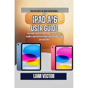 Vector, Liam iPad A16 User Guide: Everything You Need to Know About Setup, Features, Security, and Everyday Optimization to Maximize Your $349 Investment (Glass & ... iPad Revolution That Rewired Human Potential) Vector, Liam iPad A16 User Guide: Everything You Need to Know About Setup, Features, Security, and Everyday Optimization to Maximize Your $349 Investment (Glass & ... iPad Revolution That Rewired Human Potential)
