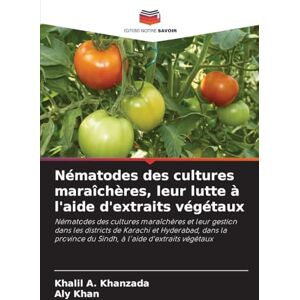 Khanzada, Khalil A. Nématodes des cultures maraîchères, leur lutte à l'aide d'extraits végétaux: Nématodes des cultures maraîchères et leur gestion dans les districts de ... du Sindh, à l'aide d'extraits végétaux Khanzada, Khalil A. Nématodes des cultures maraîchères, leur lutte à l'aide d'extraits végétaux: Nématodes des cultures maraîchères et leur gestion dans les districts de ... du Sindh, à l'aide d'extraits végétaux