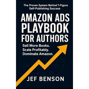 Benson, Jef Amazon Ads Playbook for Authors: Sell More Books. Scale Profitably. Dominate Amazon: 2 (Successful Authors Series) Benson, Jef Amazon Ads Playbook for Authors: Sell More Books. Scale Profitably. Dominate Amazon: 2 (Successful Authors Series)
