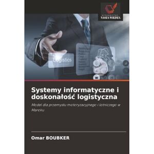 Boubker, Omar Systemy informatyczne i doskonałość logistyczna: Model dla przemysłu motoryzacyjnego i lotniczego w Maroku: Model dla przemys¿u motoryzacyjnego i lotniczego w Maroku Boubker, Omar Systemy informatyczne i doskonałość logistyczna: Model dla przemysłu motoryzacyjnego i lotniczego w Maroku: Model dla przemys¿u motoryzacyjnego i lotniczego w Maroku