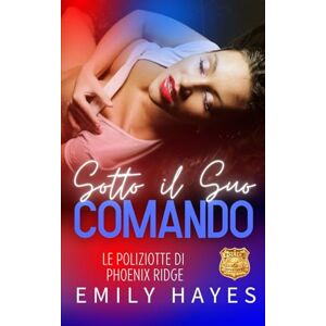 Hayes, Emily Sotto il Suo Comando: Una romance lesbica poliziesca piena di tensione e desiderio proibito (Le Poliziotte di Phoenix Ridge) Hayes, Emily Sotto il Suo Comando: Una romance lesbica poliziesca piena di tensione e desiderio proibito (Le Poliziotte di Phoenix Ridge)