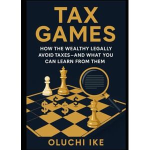 Ike, Oluchi Tax Games: How the Wealthy Legally Avoid Taxes—And What You Can Learn From Them Ike, Oluchi Tax Games: How the Wealthy Legally Avoid Taxes—And What You Can Learn From Them