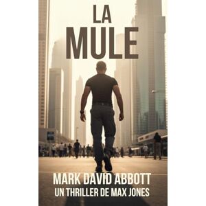 Abbott, Mark David La Mule: Un Thriller de Max Jones: #1 Abbott, Mark David La Mule: Un Thriller de Max Jones: #1