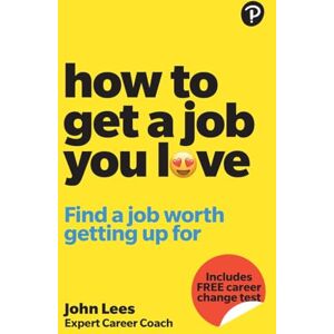 Lees, John How To Get A Job You Love: Find a job worth getting up for in the morning Lees, John How To Get A Job You Love: Find a job worth getting up for in the morning