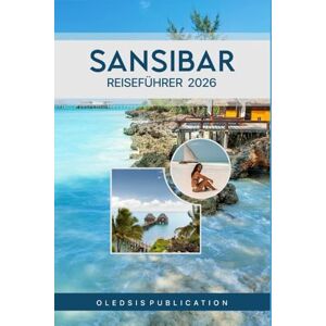 PUBLICATION, OLEDSIS SANSIBAR REISEFÜHRER 2026: „Entdecken Sie Sansibar: Insidertipps, versteckte Schätze und Sehenswürdigkeiten, die man gesehen haben muss“ PUBLICATION, OLEDSIS SANSIBAR REISEFÜHRER 2026: „Entdecken Sie Sansibar: Insidertipps, versteckte Schätze und Sehenswürdigkeiten, die man gesehen haben muss“