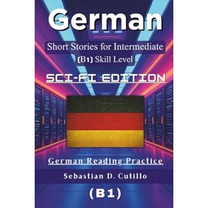 Cutillo, Sebastian D. German Short Stories for Intermediate Learners (B1) – Sci-Fi Edition: 25 Gripping Science Fiction Tales with Vocabulary Lists & Quizzes for German ... Stories (CEFR Leveled Language Learning)) Cutillo, Sebastian D. German Short Stories for Intermediate Learners (B1) – Sci-Fi Edition: 25 Gripping Science Fiction Tales with Vocabulary Lists & Quizzes for German ... Stories (CEFR Leveled Language Learning))