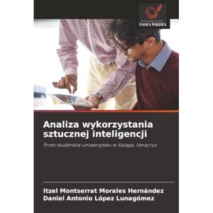 Morales Hernández, Itzel Montserrat Analiza wykorzystania sztucznej inteligencji: Przez studentów uniwersytetu w Xalapa, Veracruz Morales Hernández, Itzel Montserrat Analiza wykorzystania sztucznej inteligencji: Przez studentów uniwersytetu w Xalapa, Veracruz