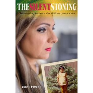 Pooni, Jeeti The Silent Stoning: Rediscovering Innocence After Childhood Sexual Abuse Pooni, Jeeti The Silent Stoning: Rediscovering Innocence After Childhood Sexual Abuse