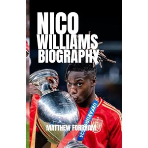 FORDHAM, MATTHEW NICO WILLIAMS BIOGRAPHY: From San Mamés to International Stardom: The Story of Nico Williams FORDHAM, MATTHEW NICO WILLIAMS BIOGRAPHY: From San Mamés to International Stardom: The Story of Nico Williams