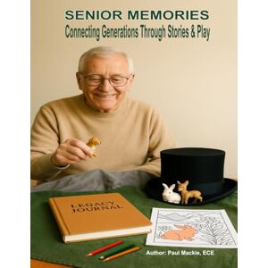 Mackie ECE, Paul SENIOR MEMORIES: Connecting Generations Through Stories & Play (Grandparent Legacy Story) Mackie ECE, Paul SENIOR MEMORIES: Connecting Generations Through Stories & Play (Grandparent Legacy Story)