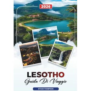 THOMPSON, ETHAN GUIDA DI VIAGGIO LESOTHO 2026: Maseru, Cascate di Maletsunyane, Monti Drakensberg, Trekking con i pony, Viaggi culturali e avventurosi THOMPSON, ETHAN GUIDA DI VIAGGIO LESOTHO 2026: Maseru, Cascate di Maletsunyane, Monti Drakensberg, Trekking con i pony, Viaggi culturali e avventurosi