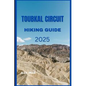 PEAK, ALEX TOUBKAL CIRCUIT HIKING GUIDE 2025 (Footsteps in Nature: 2025 Hiker’s Journey) PEAK, ALEX TOUBKAL CIRCUIT HIKING GUIDE 2025 (Footsteps in Nature: 2025 Hiker’s Journey)