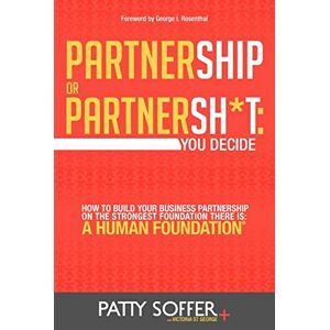 Soffer, Patty Partnership or Partnersh*t: You Decide: How to Build Your Business Partnership on the Strongest Foundation There Is- A Human Foundation: Volume 1 (The Partnersh*t Series) Soffer, Patty Partnership or Partnersh*t: You Decide: How to Build Your Business Partnership on the Strongest Foundation There Is- A Human Foundation: Volume 1 (The Partnersh*t Series)