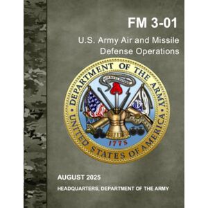 HEADQUARTERS DEPARTMENT OF THE ARMY U.S. Army Air and Missile Defense Operations: FM 3-01 August 2025 HEADQUARTERS DEPARTMENT OF THE ARMY U.S. Army Air and Missile Defense Operations: FM 3-01 August 2025