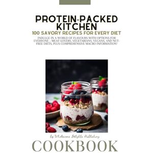 Publishing, Wholesome Delights Protein-Packed Kitchen: 100 Savory Recipes for Every Diet with Macro Information Healthy Lifestyle!: Indulge in a World of Flavors with Options for ... Diets, Plus Comprehensive Macro Information! Publishing, Wholesome Delights Protein-Packed Kitchen: 100 Savory Recipes for Every Diet with Macro Information Healthy Lifestyle!: Indulge in a World of Flavors with Options for ... Diets, Plus Comprehensive Macro Information!