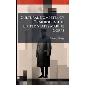 Healey, Edward J Cultural Competency Training in the United States Marine Corps Healey, Edward J Cultural Competency Training in the United States Marine Corps