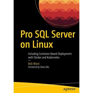Ward, Bob Pro SQL Server on Linux: Including Container-Based Deployment with Docker and Kubernetes Ward, Bob Pro SQL Server on Linux: Including Container-Based Deployment with Docker and Kubernetes
