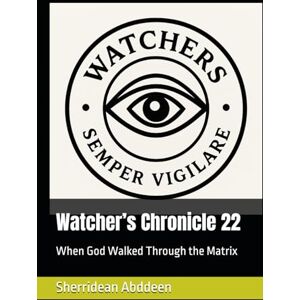 Abddeen, Sherridean Ann-Marie Watcher’s Chronicle 22: When God Walked Through the Matrix Abddeen, Sherridean Ann-Marie Watcher’s Chronicle 22: When God Walked Through the Matrix