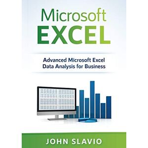 Slavio, John Microsoft Excel: Advanced Microsoft Excel Data Analysis for Business Slavio, John Microsoft Excel: Advanced Microsoft Excel Data Analysis for Business