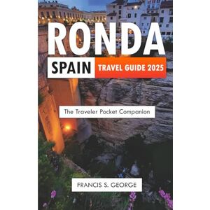 S. George, Francis RONDA SPAIN TRAVEL GUIDE 2025: The Traveler Pocket Companion (The Travelogue Collection) S. George, Francis RONDA SPAIN TRAVEL GUIDE 2025: The Traveler Pocket Companion (The Travelogue Collection)
