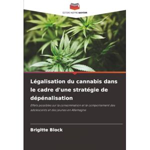 Block, Brigitte Légalisation du cannabis dans le cadre d'une stratégie de dépénalisation: Effets possibles sur la consommation et le comportement des adolescents et des jeunes en Allemagne Block, Brigitte Légalisation du cannabis dans le cadre d'une stratégie de dépénalisation: Effets possibles sur la consommation et le comportement des adolescents et des jeunes en Allemagne