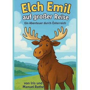 Rothe, Manuel Elch Emil auf großer Reise: Ein Abenteuer durch Österreich Rothe, Manuel Elch Emil auf großer Reise: Ein Abenteuer durch Österreich