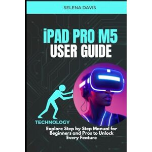 Davis, Selena iPad Pro M5 User Guide: Explore Step by Step Manual for Beginners and Pros to Unlock Every Feature Davis, Selena iPad Pro M5 User Guide: Explore Step by Step Manual for Beginners and Pros to Unlock Every Feature