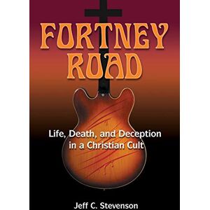 Stevenson, Jeff C Fortney Road: Life, Death, and Deception in a Christian Cult Stevenson, Jeff C Fortney Road: Life, Death, and Deception in a Christian Cult