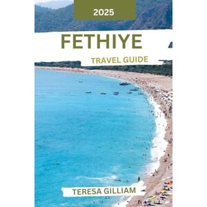 Gilliam, Teresa Fethiye Travel Guide 2025: Discover Scenic Trails, Vibrant Local Culture, Historical Landmarks, and Practical Tips for an Unforgettable Mediterranean Adventure Gilliam, Teresa Fethiye Travel Guide 2025: Discover Scenic Trails, Vibrant Local Culture, Historical Landmarks, and Practical Tips for an Unforgettable Mediterranean Adventure