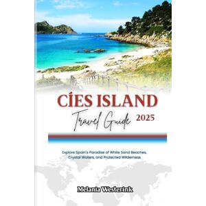 Westerink, Melania CÍES ISLAND TRAVEL GUIDE 2025: Explore Spain’s Paradise of White Sand Beaches, Crystal Waters, and Protected Wilderness Westerink, Melania CÍES ISLAND TRAVEL GUIDE 2025: Explore Spain’s Paradise of White Sand Beaches, Crystal Waters, and Protected Wilderness