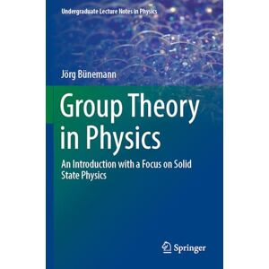 Bünemann, Jörg Group Theory in Physics: An Introduction with a Focus on Solid State Physics (Undergraduate Lecture Notes in Physics) Bünemann, Jörg Group Theory in Physics: An Introduction with a Focus on Solid State Physics (Undergraduate Lecture Notes in Physics)