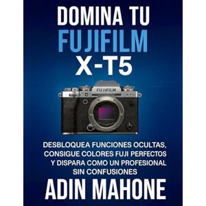 Mahone, Adin Domina tu FUJIFILM X-T5: Desbloquea funciones ocultas, consigue colores Fuji perfectos y dispara como un profesional sin confusiones Mahone, Adin Domina tu FUJIFILM X-T5: Desbloquea funciones ocultas, consigue colores Fuji perfectos y dispara como un profesional sin confusiones