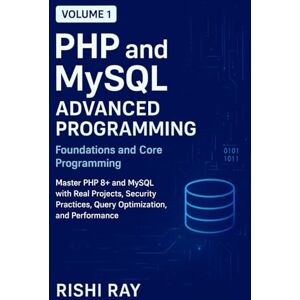 Ray, Rishi PHP & MySQL Advanced Programming (Volume 1): Foundations, Core Programming, Security, and Projects: Master PHP 8+ and MySQL with Real Projects, ... (PHP and MySQL Advanced Programming Series) Ray, Rishi PHP & MySQL Advanced Programming (Volume 1): Foundations, Core Programming, Security, and Projects: Master PHP 8+ and MySQL with Real Projects, ... (PHP and MySQL Advanced Programming Series)