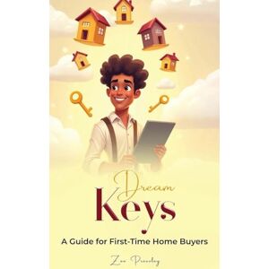Pressley, Zee Dream Keys: A Guide For First Time Home Buyers Pressley, Zee Dream Keys: A Guide For First Time Home Buyers