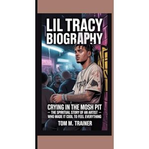 m. trainer, Tom Lil Tracy Biography: Crying in the Mosh Pit – The Spiritual Story of an Artist Who Made It Cool to Feel Everything m. trainer, Tom Lil Tracy Biography: Crying in the Mosh Pit – The Spiritual Story of an Artist Who Made It Cool to Feel Everything