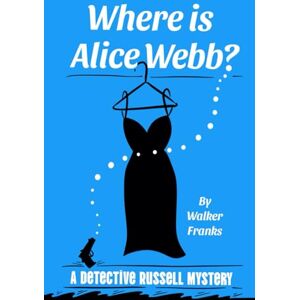 Franks, Walker Where is Alice Webb? (Detective Russell Mysteries) Franks, Walker Where is Alice Webb? (Detective Russell Mysteries)