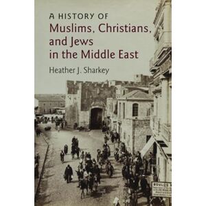 Sharkey, Heather J. A History of Muslims, Christians, and Jews in the Middle East: 6 (The Contemporary Middle East, Series Number 6) Sharkey, Heather J. A History of Muslims, Christians, and Jews in the Middle East: 6 (The Contemporary Middle East, Series Number 6)