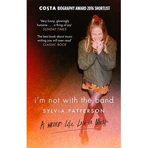 Patterson, Sylvia I'm Not with the Band: A Writer's Life Lost in Music Patterson, Sylvia I'm Not with the Band: A Writer's Life Lost in Music