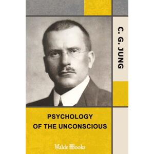 Jung, C. G. Psychology of the Unconscious Jung, C. G. Psychology of the Unconscious