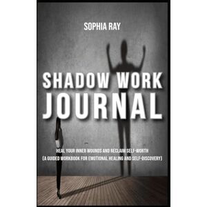 Ray, Sophia Shadow Work Journal Heal Your Inner Wounds and Reclaim Self-Worth A Guided Workbook for Emotional Healing and Self-Discovery (Dark Psychology Books) Ray, Sophia Shadow Work Journal Heal Your Inner Wounds and Reclaim Self-Worth A Guided Workbook for Emotional Healing and Self-Discovery (Dark Psychology Books)