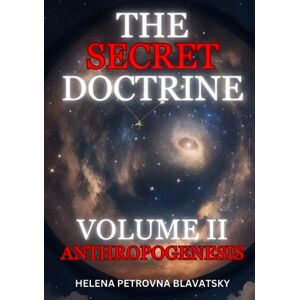 Blavatsky, Helena Petrovna The Secret Doctrine Volume 2: Anthropogenesis (Annotated): The Synthesis of Science, Religion, and Philosophy Blavatsky, Helena Petrovna The Secret Doctrine Volume 2: Anthropogenesis (Annotated): The Synthesis of Science, Religion, and Philosophy