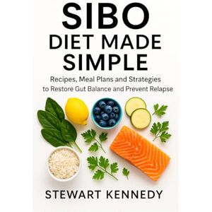 Kennedy, Stewart SIBO Diet Made Simple: Recipes, Meal Plans and Strategies to Restore Gut Balance and Prevent Relapse (Diet books) Kennedy, Stewart SIBO Diet Made Simple: Recipes, Meal Plans and Strategies to Restore Gut Balance and Prevent Relapse (Diet books)