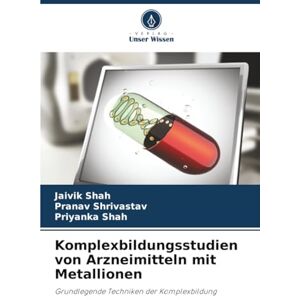 Shah, Jaivik Komplexbildungsstudien von Arzneimitteln mit Metallionen: Grundlegende Techniken der Komplexbildung Shah, Jaivik Komplexbildungsstudien von Arzneimitteln mit Metallionen: Grundlegende Techniken der Komplexbildung
