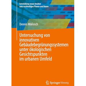 Miklosch, Dennis Untersuchung von innovativen Gebäudebegrünungssystemen unter ökologischen Gesichtspunkten im urbanen Umfeld (Entwicklung neuer Ansätze zum nachhaltigen Planen und Bauen) Miklosch, Dennis Untersuchung von innovativen Gebäudebegrünungssystemen unter ökologischen Gesichtspunkten im urbanen Umfeld (Entwicklung neuer Ansätze zum nachhaltigen Planen und Bauen)