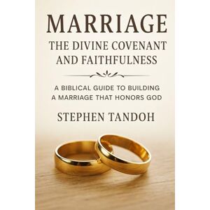 TANDOH, STEPHEN Marriage:The Divine Covenant And Faithfulness: Biblical Guide To Building A Marriage That Honors God TANDOH, STEPHEN Marriage:The Divine Covenant And Faithfulness: Biblical Guide To Building A Marriage That Honors God